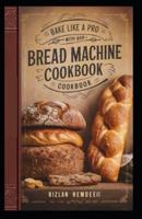 Bake Like a Pro With Our Bread Machine Cookbook