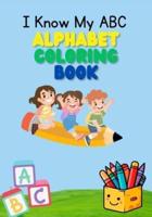 I Know My ABC Alphabet Coloring Book
