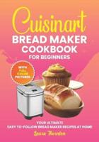 Cuisinart Bread Maker Cookbook For Beginners With Full Color Pictures
