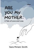 Are You My Mother? A Story Of Love And Loss