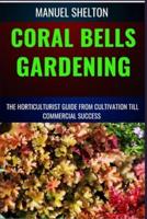 Coral Bells Gardening Horticulturists Guide from Cultivation Till Commmercial Success