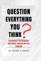 Question Everything You Think