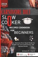 Carnivore Diet Slow Cooker Recipes Cookbook for Beginners