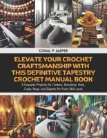 Elevate Your Crochet Craftsmanship With This Definitive Tapestry Crochet Manual Book