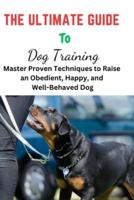 The Ultimate Guide To Dog Training