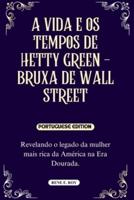 A Vida E OS Tempos De Hetty Green - Bruxa De Wall Street