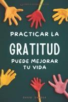 Practicar La Gratitud Puede Mejorar Tu Vida