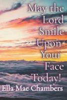 May the Lord Smile Upon Your Face Today!