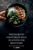 Pre Diabetes Vegetarian Meal Planning for Beginners