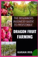 The Beginners Business Guide to Profitable Dragon Fruit Farming