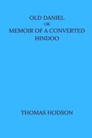 Old Daniel Or Memoir of A Converted Hindoo