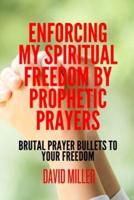 Enforcing My Spiritual Freedom By Prophetic Prayers