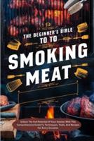 The Beginner's Bible To Smoking Meat