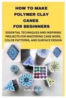 How to Make Polymer Clay Canes for Beginners