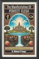 The Manifestation of Perfect Flesh