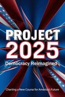 Project 2025; Democracy Reimagined, Charting a New Course for America's Future