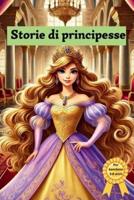 Storie Di Principesse. Bellissime Fiabe Incantevoli Per Bambine Dai 3 Ai 6 Anni