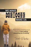 We Make Mistakes, Mistakes Make Us.