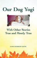 Our Dog Yogi With Other Stories True and Mostly True