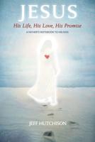 Jesus: His Life, His Love, His Promise
