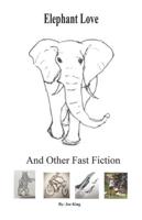 Elephant Love and Other Fast Fiction