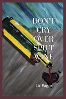 Don't Cry Over Spilt Wine