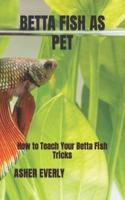 BETTA FISH AS PET: How to Teach Your Betta Fish Tricks
