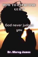 How to overcome guilt: God never Judges you