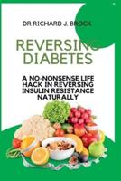 Reversing Diabetes:    A no-nonsense life hack in Reversing Insulin Resistance Naturally
