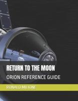 RETURN TO THE MOON: ORION REFERENCE GUIDE