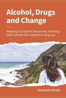 Alcohol, Drugs and Change - Keeping It Simple for Those Who Are Living With a Loved One's Addiction