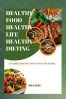 HEALTHY FOOD, HEALTHY LIFE, HEALTHY DIETING : A Healthy Outside Starts From The Inside