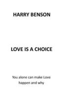 LOVE IS A CHOICE: YOU ALONE CAN MAKE LOVE HAPPEN AND WHY