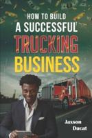 How to Build a Successful Trucking Business