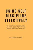USING SELF DISCIPLINE EFFECTIVELY : To reach your goals, take responsibility of yourself