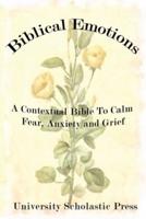 BIBLICAL EMOTIONS: A CONTEXTUAL BIBLE TO CALM FEAR, ANXIETY AND GRIEF
