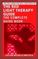 The Red Light Therapy Guide: The Complete Guide Book