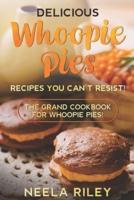 Delicious Whoopie Pies Recipes You Can't Resist!: The Grand Cookbook for Whoopie Pies!