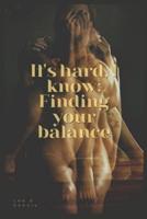 It's hard, I know: Finding your balance