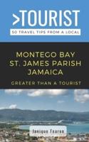 Greater Than a Tourist- Montego Bay St. James Parish Jamaica : 50 Travel Tips from a Local