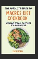 An Absolute Guide To Macros Diet Cookbook With Delectable Recipes For Beginners