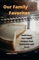 Our Family Favorites: Delicious, cherished, recipes that everyone will love!