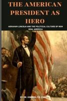 The American President As Hero: Abraham Lincoln and the Political Culture of New Deal America