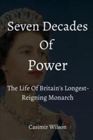 Seven Decades Of Power:  The Life Of Britain's Longest-Reigning Monarch