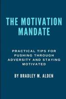 THE MOTIVATION MANDATE: Practical Tips for Pushing Through Adversity and Staying Motivated