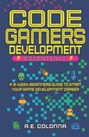 Code Gamers Development: Essentials: A 9-Week Beginner's Guide to Start Your Game-Development Career