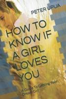 HOW TO KNOW IF A GIRL LOVES YOU: A Guide To Getting Your Dream Girl