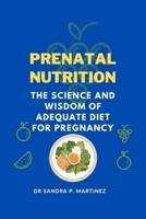 PRENATAL NUTRITION: The Science and Wisdom of Adequate Diet For Pregnancy