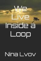 We Live Inside a Loop