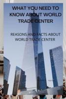 What You Need to Know About World Trade Center.